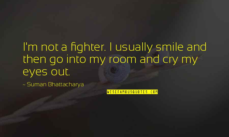 My Smile And Eyes Quotes By Suman Bhattacharya: I'm not a fighter. I usually smile and