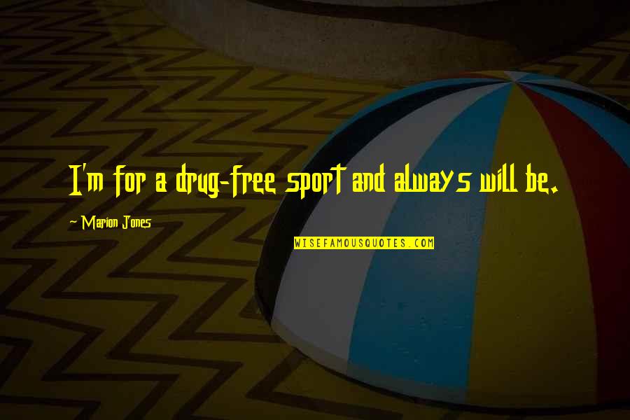 My Smile Belongs To You Quotes By Marion Jones: I'm for a drug-free sport and always will My Smile Belongs To You Quotes By Marion Jones: I'm for a drug-free sport and always will