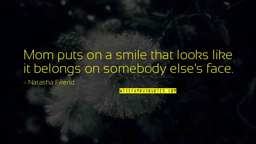 My Smile Belongs To You Quotes By Natasha Friend: Mom puts on a smile that looks like