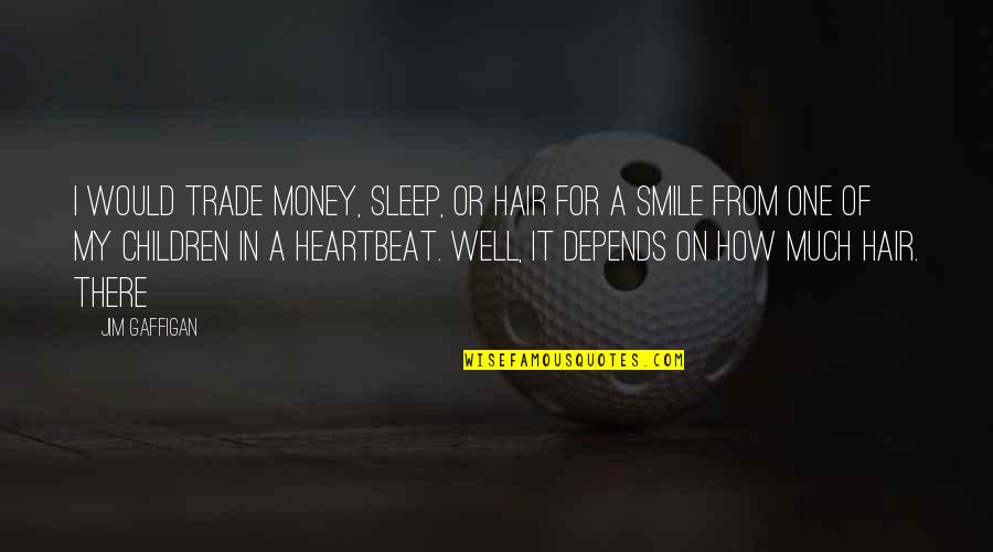 My Smile Depends On You Quotes By Jim Gaffigan: I would trade money, sleep, or hair for
