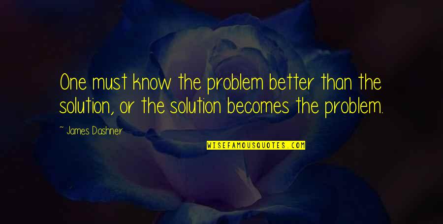 My Smile Kills You Quotes By James Dashner: One must know the problem better than the My Smile Kills You Quotes By James Dashner: One must know the problem better than the