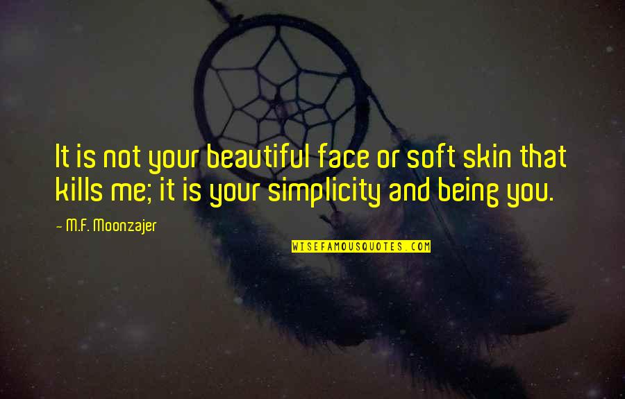 My Smile Kills You Quotes By M.F. Moonzajer: It is not your beautiful face or soft My Smile Kills You Quotes By M.F. Moonzajer: It is not your beautiful face or soft