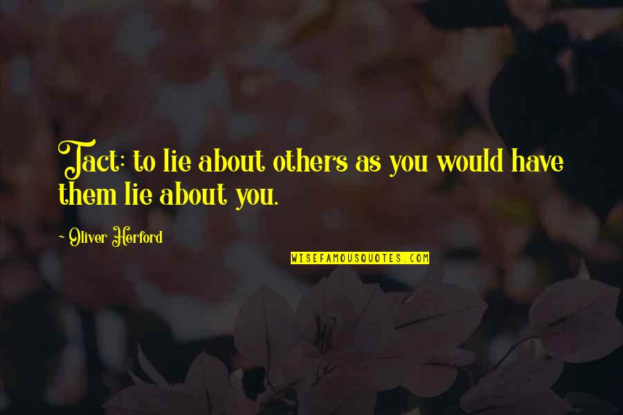 My Smile Kills You Quotes By Oliver Herford: Tact: to lie about others as you would My Smile Kills You Quotes By Oliver Herford: Tact: to lie about others as you would