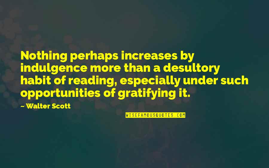 My Smile Kills You Quotes By Walter Scott: Nothing perhaps increases by indulgence more than a My Smile Kills You Quotes By Walter Scott: Nothing perhaps increases by indulgence more than a