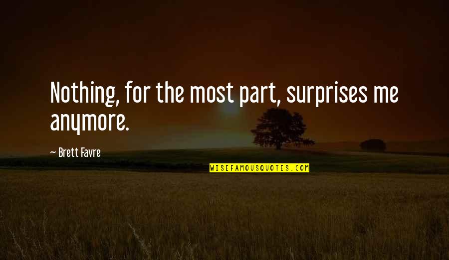 My Smile Means Quotes By Brett Favre: Nothing, for the most part, surprises me anymore. My Smile Means Quotes By Brett Favre: Nothing, for the most part, surprises me anymore.