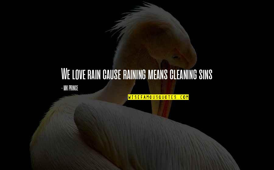 My Smile Means Quotes By MK PRINCE: We love rain cause raining means cleaning sins