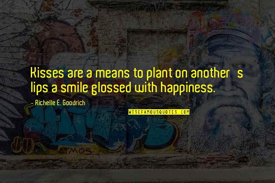 My Smile Means Quotes By Richelle E. Goodrich: Kisses are a means to plant on another's My Smile Means Quotes By Richelle E. Goodrich: Kisses are a means to plant on another's