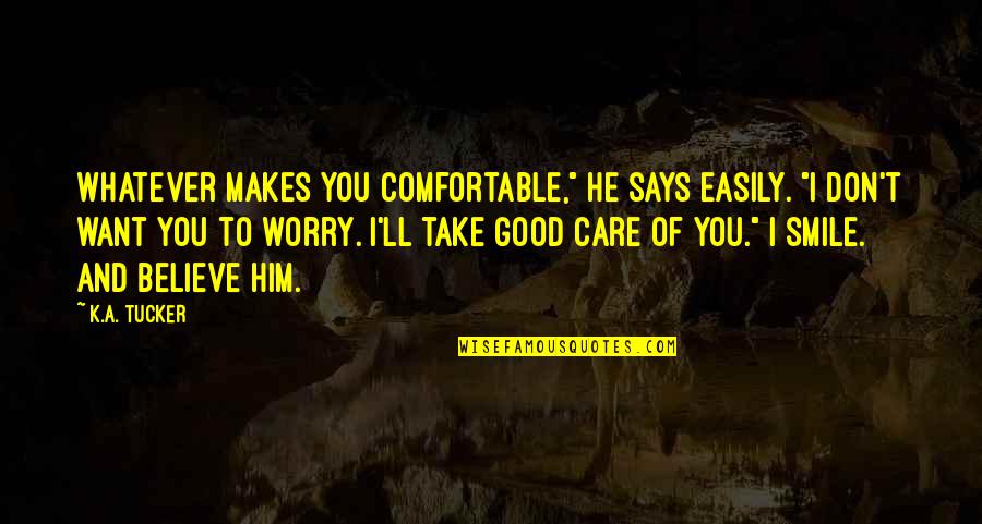 My Smile Says It All Quotes By K.A. Tucker: Whatever makes you comfortable," he says easily. "I