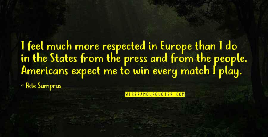 My So Called Bollywood Life Quotes By Pete Sampras: I feel much more respected in Europe than