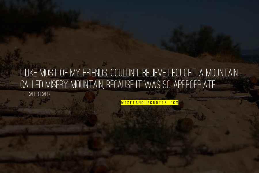 My So Called Friends Quotes By Caleb Carr: I, like most of my friends, couldn't believe My So Called Friends Quotes By Caleb Carr: I, like most of my friends, couldn't believe
