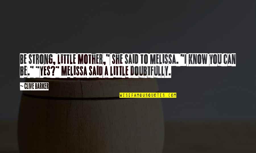My So Called Life Pilot Quotes By Clive Barker: Be strong, little mother," she said to Melissa. My So Called Life Pilot Quotes By Clive Barker: Be strong, little mother," she said to Melissa.