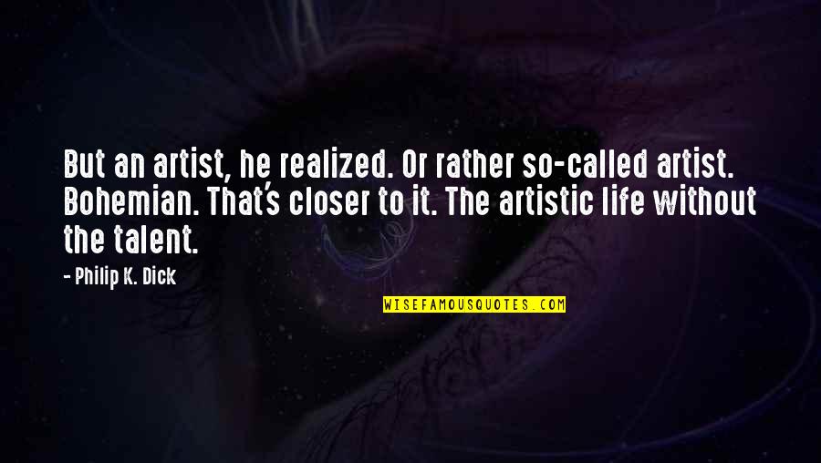 My So Called Life Quotes By Philip K. Dick: But an artist, he realized. Or rather so-called
