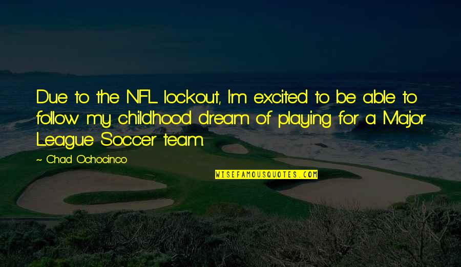 My Soccer Team Quotes By Chad Ochocinco: Due to the NFL lockout, I'm excited to