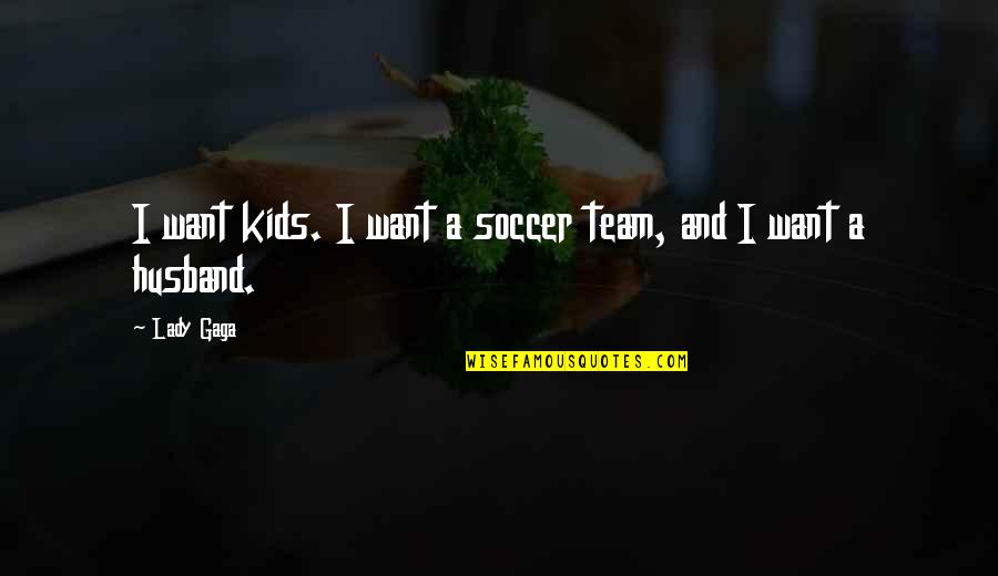 My Soccer Team Quotes By Lady Gaga: I want kids. I want a soccer team,