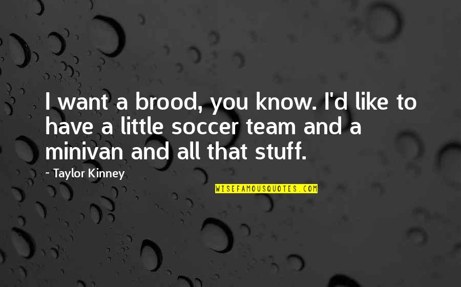 My Soccer Team Quotes By Taylor Kinney: I want a brood, you know. I'd like