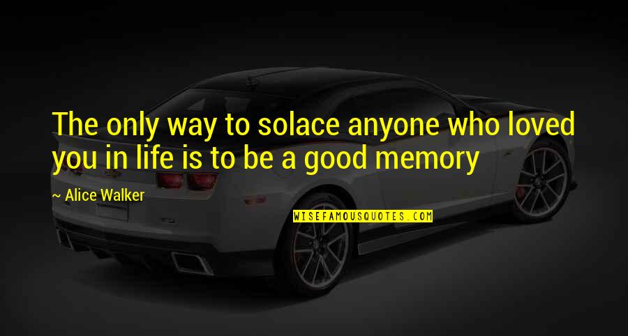 My Solace Quotes By Alice Walker: The only way to solace anyone who loved