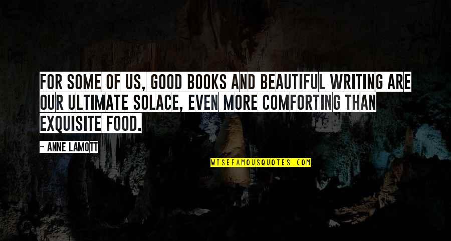 My Solace Quotes By Anne Lamott: For some of us, good books and beautiful My Solace Quotes By Anne Lamott: For some of us, good books and beautiful