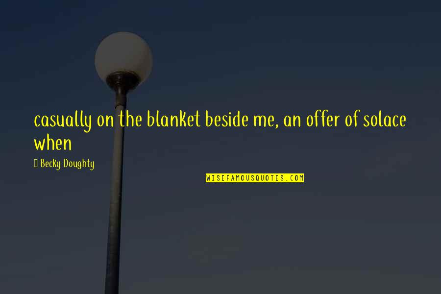 My Solace Quotes By Becky Doughty: casually on the blanket beside me, an offer My Solace Quotes By Becky Doughty: casually on the blanket beside me, an offer