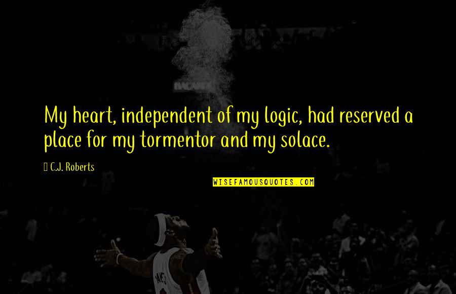 My Solace Quotes By C.J. Roberts: My heart, independent of my logic, had reserved My Solace Quotes By C.J. Roberts: My heart, independent of my logic, had reserved