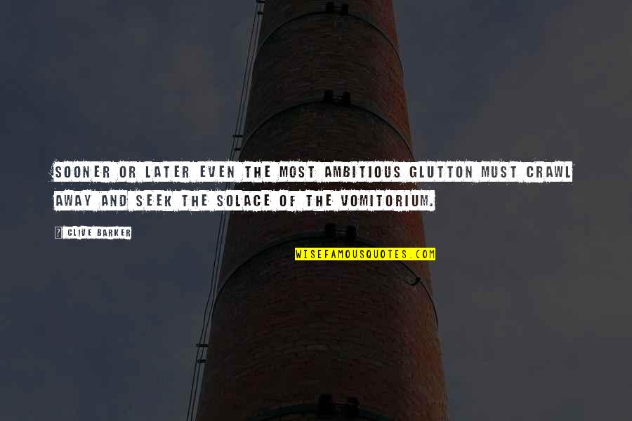 My Solace Quotes By Clive Barker: Sooner or later even the most ambitious glutton My Solace Quotes By Clive Barker: Sooner or later even the most ambitious glutton