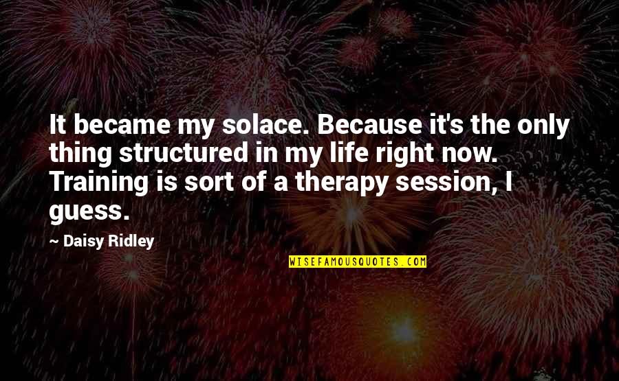 My Solace Quotes By Daisy Ridley: It became my solace. Because it's the only My Solace Quotes By Daisy Ridley: It became my solace. Because it's the only