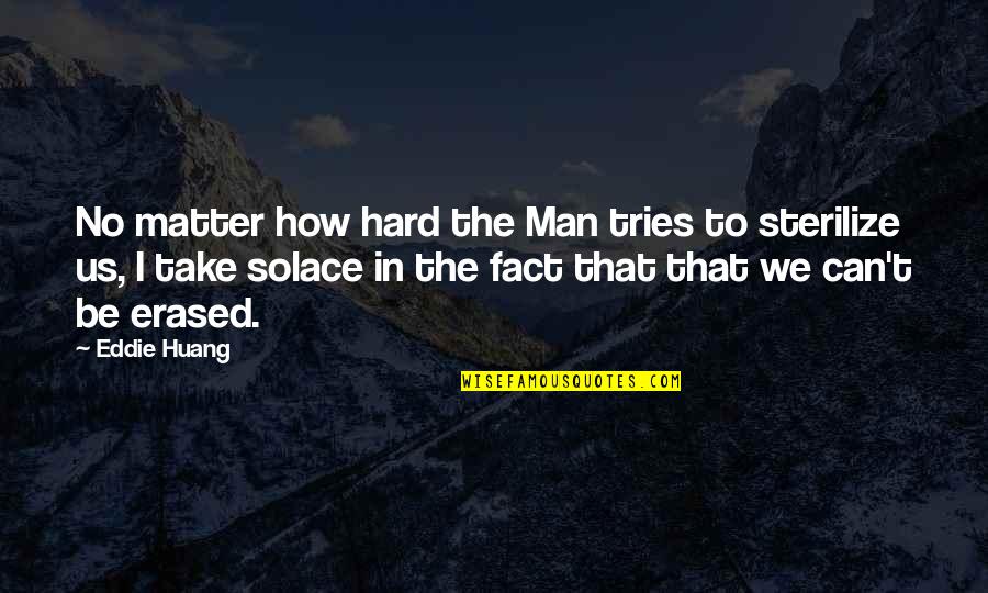 My Solace Quotes By Eddie Huang: No matter how hard the Man tries to My Solace Quotes By Eddie Huang: No matter how hard the Man tries to