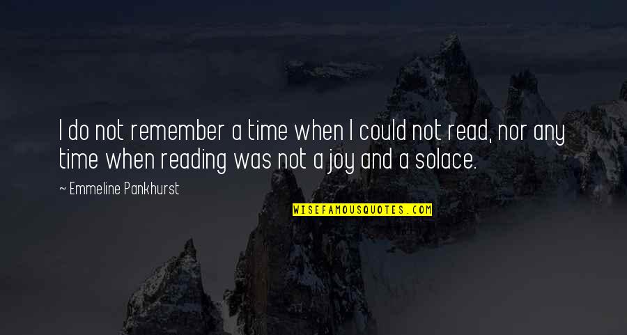 My Solace Quotes By Emmeline Pankhurst: I do not remember a time when I My Solace Quotes By Emmeline Pankhurst: I do not remember a time when I