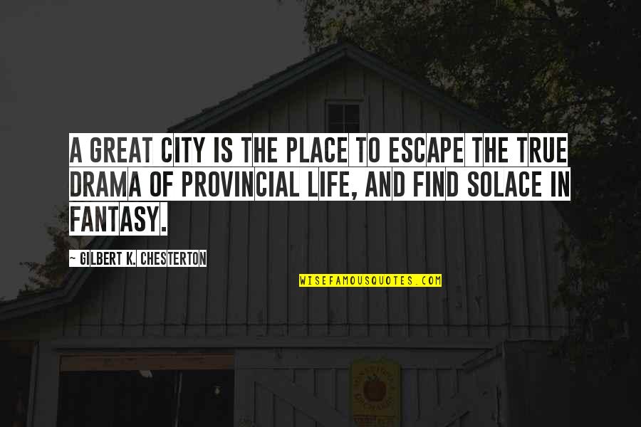 My Solace Quotes By Gilbert K. Chesterton: A great city is the place to escape My Solace Quotes By Gilbert K. Chesterton: A great city is the place to escape