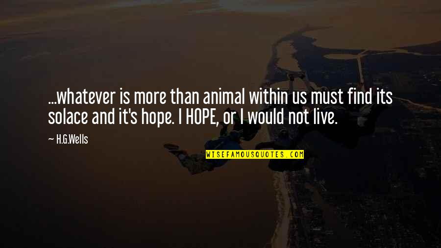 My Solace Quotes By H.G.Wells: ...whatever is more than animal within us must My Solace Quotes By H.G.Wells: ...whatever is more than animal within us must