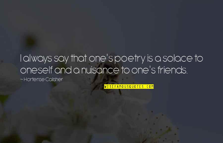 My Solace Quotes By Hortense Calisher: I always say that one's poetry is a My Solace Quotes By Hortense Calisher: I always say that one's poetry is a