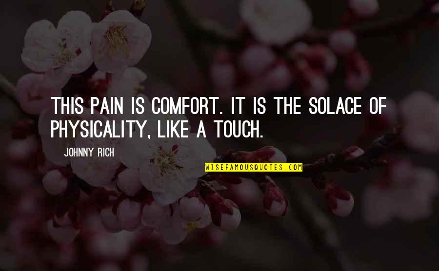 My Solace Quotes By Johnny Rich: This pain is comfort. It is the solace