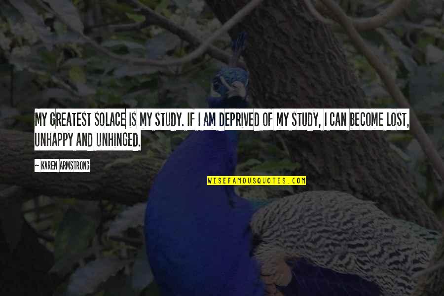 My Solace Quotes By Karen Armstrong: My greatest solace is my study. If I My Solace Quotes By Karen Armstrong: My greatest solace is my study. If I