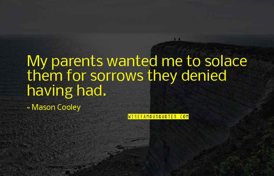 My Solace Quotes By Mason Cooley: My parents wanted me to solace them for