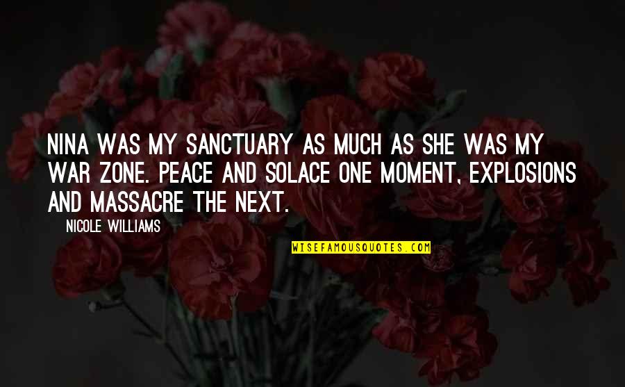 My Solace Quotes By Nicole Williams: Nina was my sanctuary as much as she My Solace Quotes By Nicole Williams: Nina was my sanctuary as much as she