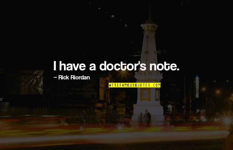 My Solace Quotes By Rick Riordan: I have a doctor's note. My Solace Quotes By Rick Riordan: I have a doctor's note.