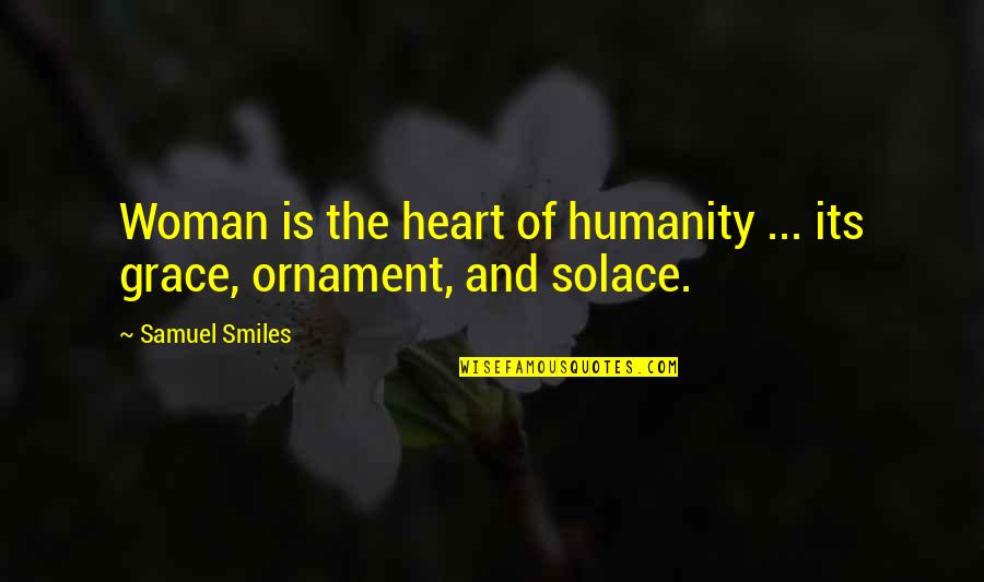 My Solace Quotes By Samuel Smiles: Woman is the heart of humanity ... its