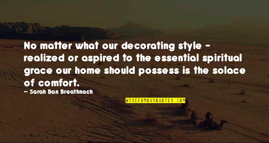 My Solace Quotes By Sarah Ban Breathnach: No matter what our decorating style - realized My Solace Quotes By Sarah Ban Breathnach: No matter what our decorating style - realized