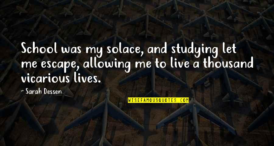 My Solace Quotes By Sarah Dessen: School was my solace, and studying let me My Solace Quotes By Sarah Dessen: School was my solace, and studying let me