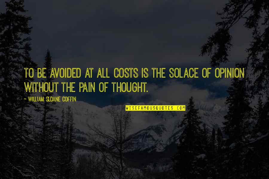 My Solace Quotes By William Sloane Coffin: To be avoided at all costs is the My Solace Quotes By William Sloane Coffin: To be avoided at all costs is the
