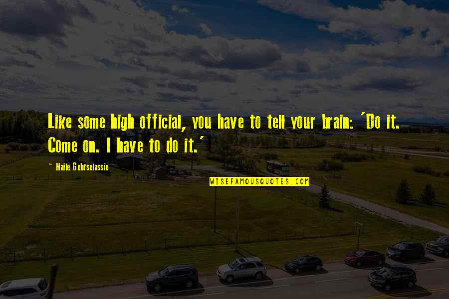 My Soldier Is Home Quotes By Haile Gebrselassie: Like some high official, you have to tell My Soldier Is Home Quotes By Haile Gebrselassie: Like some high official, you have to tell
