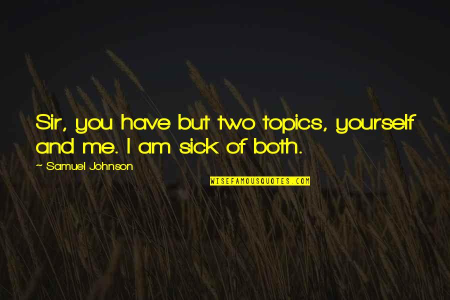 My Soldier Is Home Quotes By Samuel Johnson: Sir, you have but two topics, yourself and My Soldier Is Home Quotes By Samuel Johnson: Sir, you have but two topics, yourself and