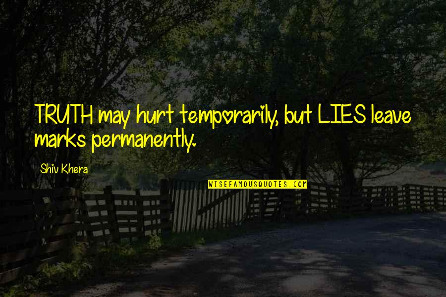 My Soldier Is Home Quotes By Shiv Khera: TRUTH may hurt temporarily, but LIES leave marks