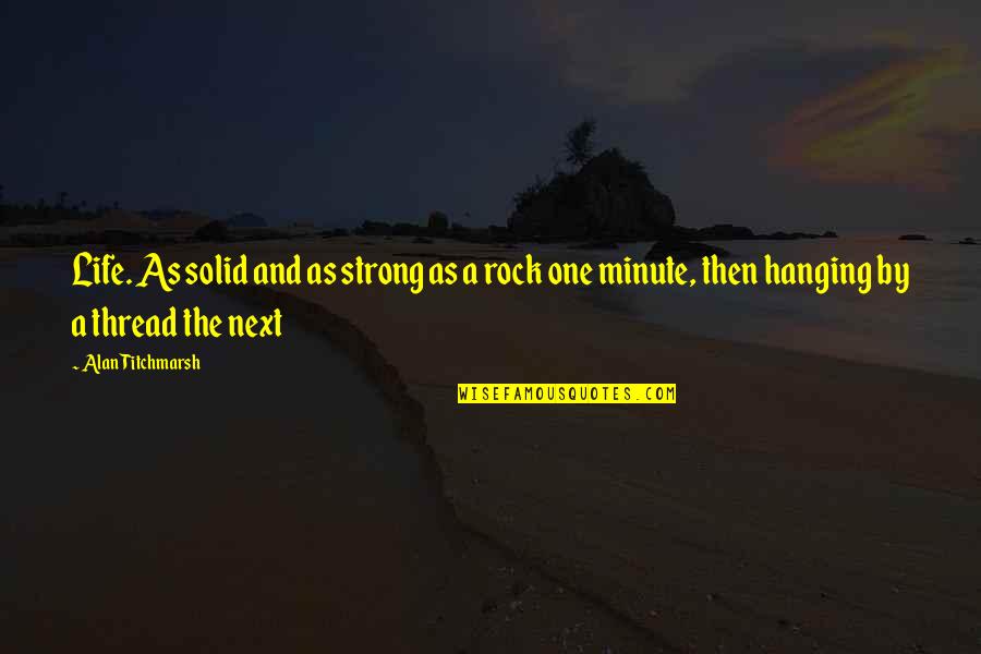My Solid Rock Quotes By Alan Titchmarsh: Life. As solid and as strong as a