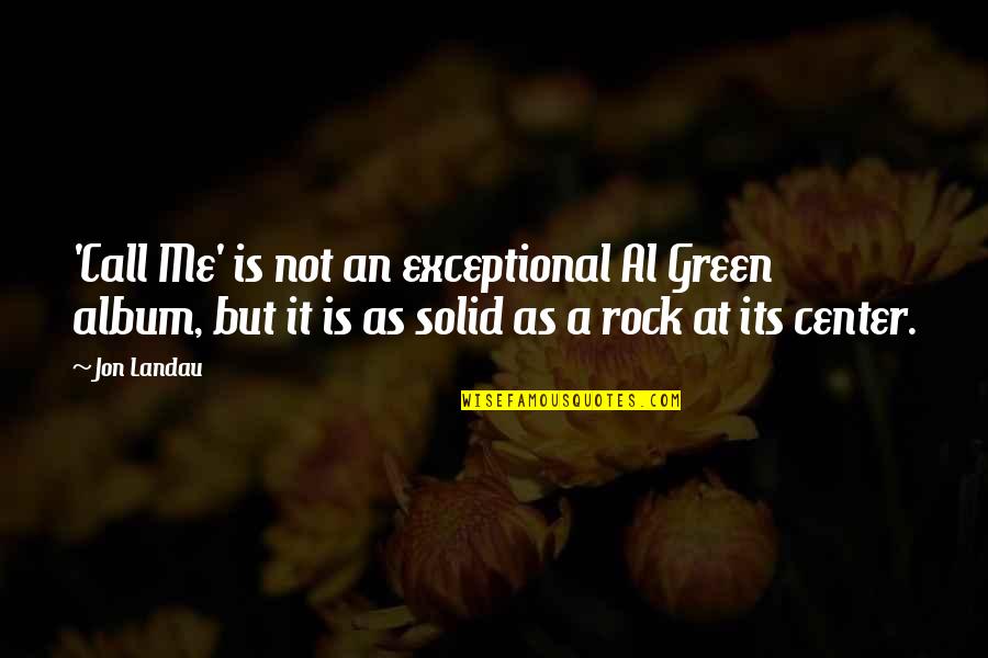 My Solid Rock Quotes By Jon Landau: 'Call Me' is not an exceptional Al Green My Solid Rock Quotes By Jon Landau: 'Call Me' is not an exceptional Al Green