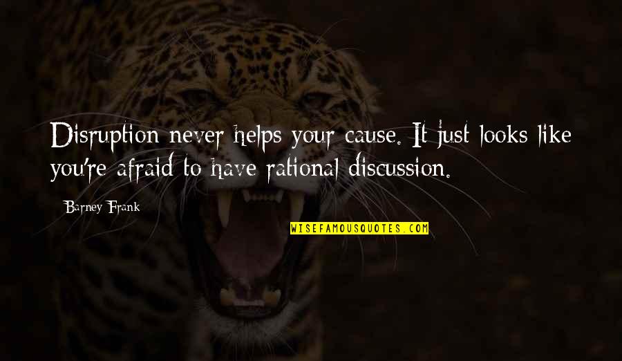 My Son All Grown Up Quotes By Barney Frank: Disruption never helps your cause. It just looks My Son All Grown Up Quotes By Barney Frank: Disruption never helps your cause. It just looks