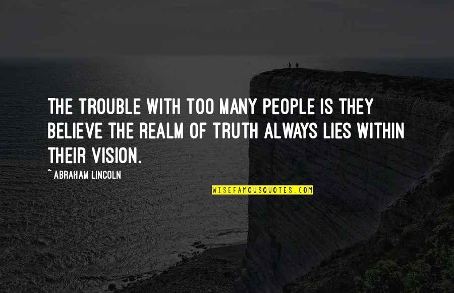 My Son And Husband Quotes By Abraham Lincoln: The trouble with too many people is they My Son And Husband Quotes By Abraham Lincoln: The trouble with too many people is they