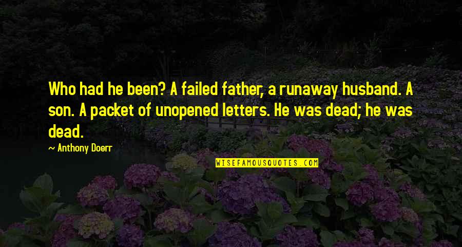 My Son And Husband Quotes By Anthony Doerr: Who had he been? A failed father, a My Son And Husband Quotes By Anthony Doerr: Who had he been? A failed father, a