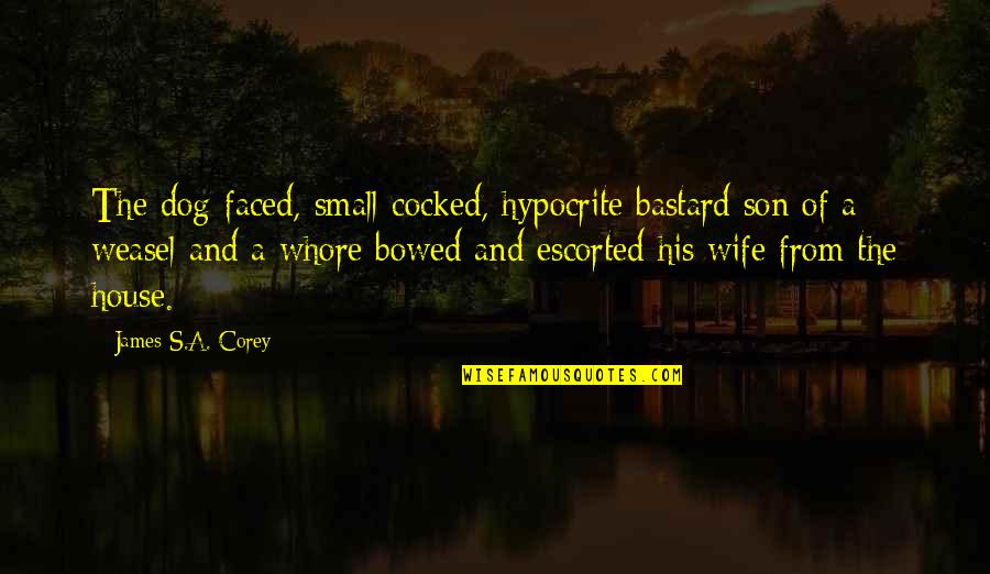 My Son And Wife Quotes By James S.A. Corey: The dog-faced, small-cocked, hypocrite bastard son of a