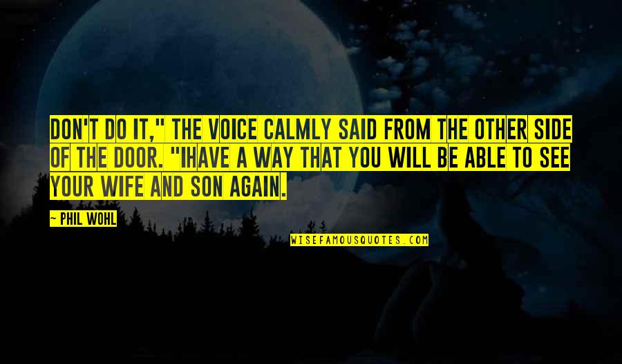 My Son And Wife Quotes By Phil Wohl: Don't do it," the voice calmly said from