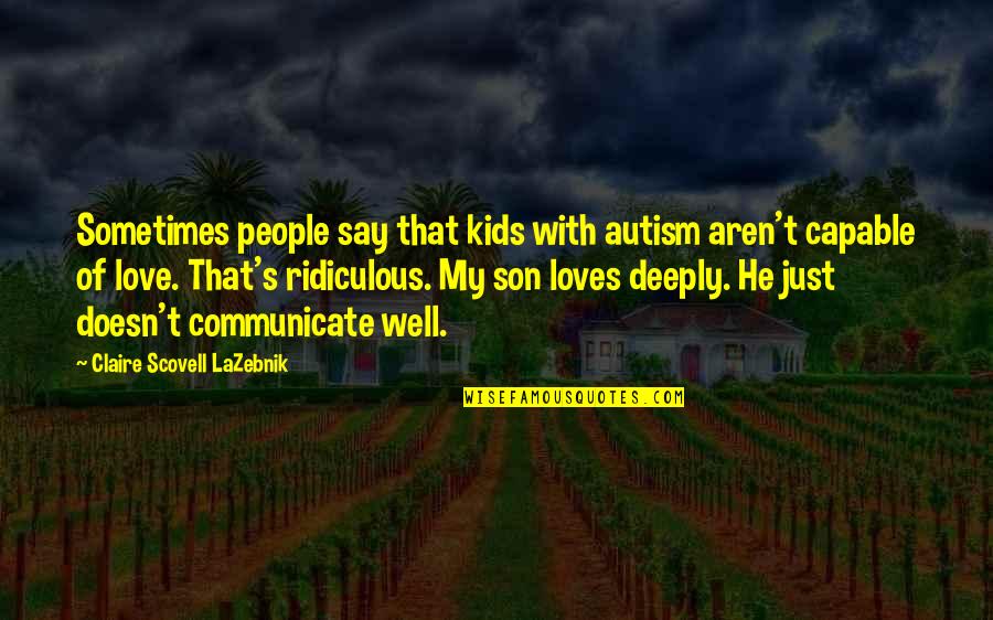 My Son Autism Quotes By Claire Scovell LaZebnik: Sometimes people say that kids with autism aren't